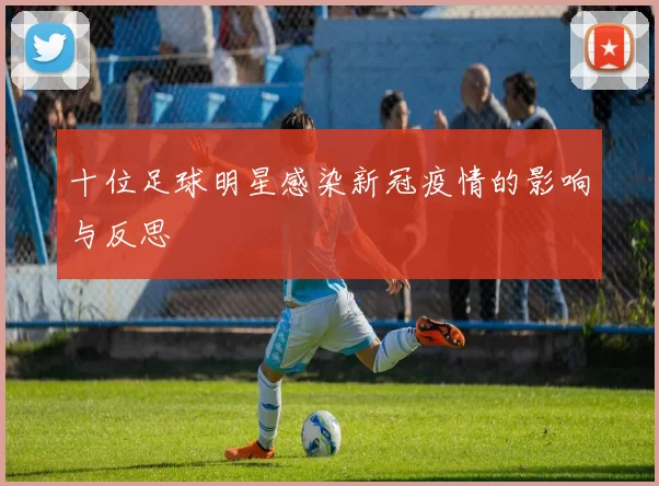 十位足球明星感染新冠疫情的影响与反思