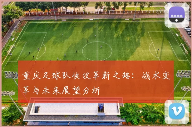 重庆足球队快攻革新之路：战术变革与未来展望分析
