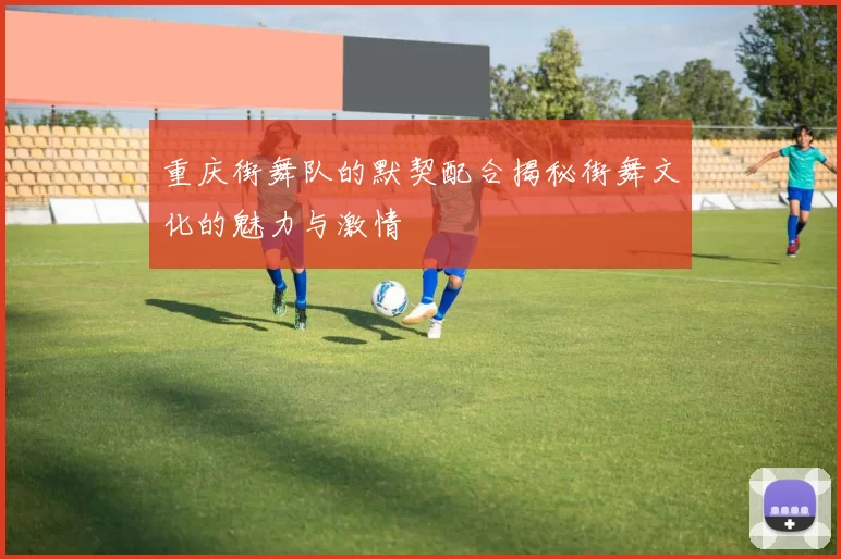重庆街舞队的默契配合揭秘街舞文化的魅力与激情