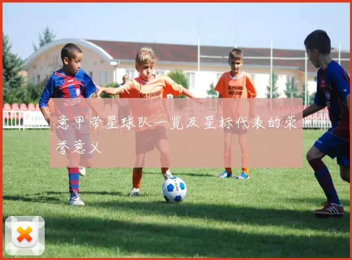 意甲带星球队一览及星标代表的荣誉意义