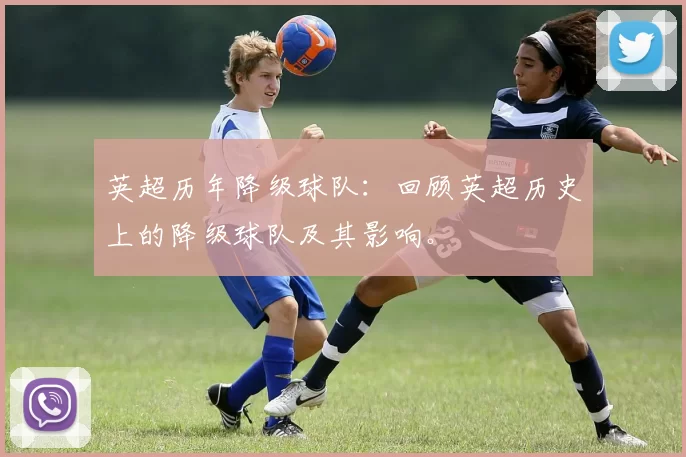 英超历年降级球队：回顾英超历史上的降级球队及其影响。