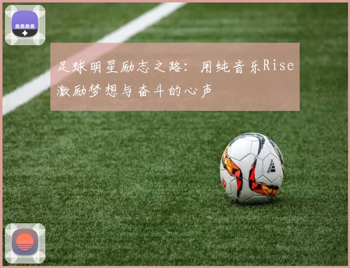 足球明星励志之路：用纯音乐Rise激励梦想与奋斗的心声