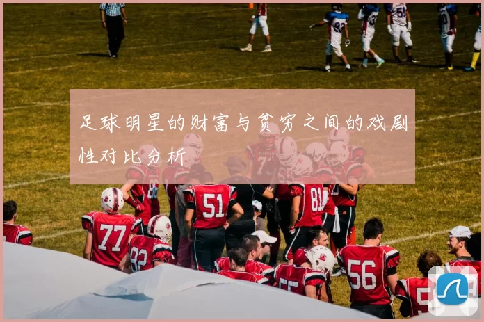 足球明星的财富与贫穷之间的戏剧性对比分析