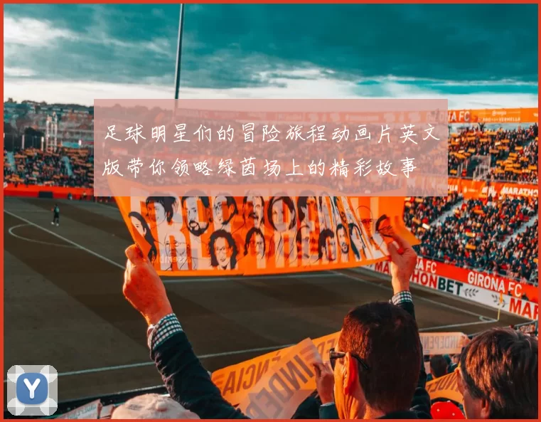 足球明星们的冒险旅程动画片英文版带你领略绿茵场上的精彩故事