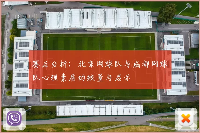 赛后分析：北京网球队与成都网球队心理素质的较量与启示