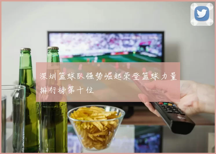 深圳篮球队强势崛起荣登篮球力量排行榜第十位
