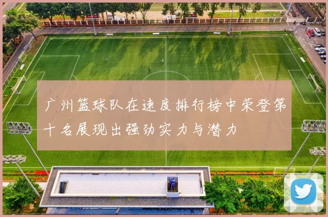 广州篮球队在速度排行榜中荣登第十名展现出强劲实力与潜力