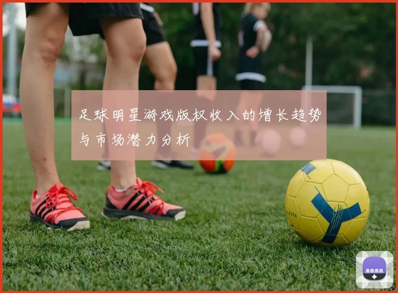 足球明星游戏版权收入的增长趋势与市场潜力分析