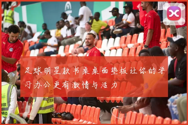 足球明星款书桌桌面垫板让你的学习办公更有激情与活力